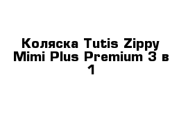 Коляска Tutis Zippy Mimi Plus Premium 3 в 1